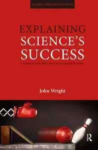 Explaining Science's Success Understanding How Scientific Knowledge Works