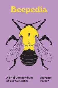 Beepedia A Brief Compendium of Bee Curiosities (Pedia Books)