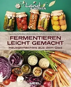 Fermentieren leicht gemacht Hausgemachtes aus dem Glas (Land & Werken)