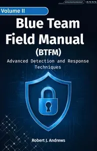 Blue Team Field Manual (BTFM) Advanced Detection and Response Techniques