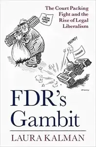 FDR's Gambit The Court Packing Fight and the Rise of Legal Liberalism