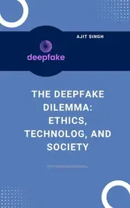 The Deepfake Dilemma Ethics, Technology, and Society