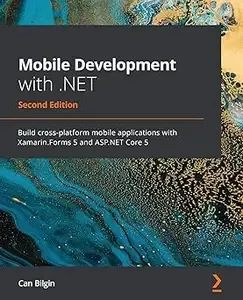 Mobile Development with .NET Build cross-platform mobile applications with Xamarin.Forms 5 and ASP.NET Core 5, 2nd Edition