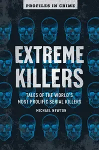 Extreme Killers Tales of the World's Most Prolific Serial Killers