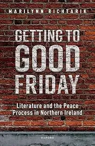 Getting to Good Friday Literature and the Peace Process in Northern Ireland