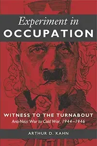 Experiment in Occupation Witness to the Turnabout ; Anti-Nazi War to Cold, War 1944-1946