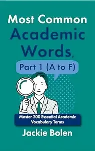 Most Common Academic Words, Part 1 (A to F) Master 200 Essential Academic Vocabulary Terms