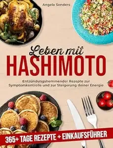 Leben mit Hashimoto 365+ Tage Entzündungshemmender Rezepte zur Symptomkontrolle und zur Steigerung deiner Energie