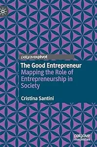 The Good Entrepreneur Mapping the Role of Entrepreneurship in Society