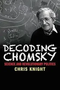 Decoding Chomsky Science and Revolutionary Politics