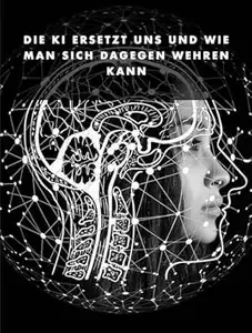 Die KI ersetzt uns und wie man sich dagegen wehren kann