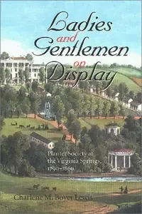 Ladies and Gentlemen on Display Planter Society at the Virginia Springs, 1790 - 1860 (The American South Series)