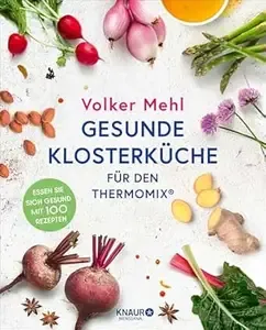 Gesunde Klosterküche für den Thermomix Essen Sie sich gesund mit 100 Rezepten