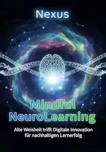 Mindful NeuroLearning Alte Weisheit trifft digitale Innovation für nachhaltigen Lernerfolg