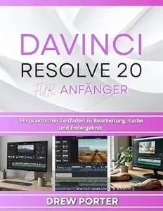 DaVinci Resolve 20 Für Anfänger Ein praktischer Leitfaden zu Bearbeitung, Farbe und Endergebnis