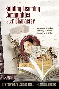 Building Learning Communities with Character How to Integrate Academic, Social, and Emotional Learning