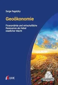 Geoökonomie Finanzmärkte und wirtschaftliche Ressourcen als Hebel staatlicher Macht (nuggets)