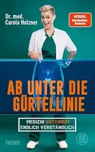 Ab unter die Gürtellinie Medizin untenrum endlich verständlich  Doc Caro - Deutschlands bekannteste Notärztin klärt auf