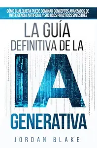 La Guía Definitiva De La IA Generativa (Spanish Edition)