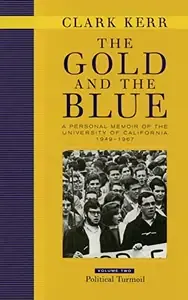 The Gold and the Blue A Personal Memoir of the University of California, 1949-1967 Volume Two Political Turmoil