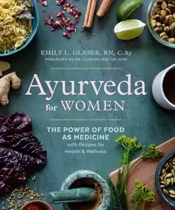 Ayurveda for Women The Power of Food as Medicine with Recipes for Health and Wellness