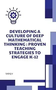 Developing a Culture of Deep Mathematical Thinking Proven Teaching Strategies to Engage K-12 Meaningful Math