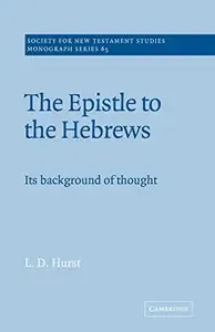 The Epistle to the Hebrews Its Background of Thought (Society for New Testament Studies Monograph Series)