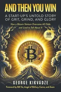 And Then You Win A Start-Up's Untold Story of Grit, Grind, and Glory