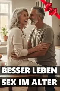 Bewusst Leben Sex im Alter Lust, Liebe und Nähe im besten Alter - wie Du Intimität und Lebensfreude neu entdeckst
