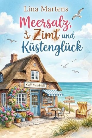 Cover: Martens, Lina - Meersalz, Zimt und K&uuml;stengl&uuml;ck: Ein Ostsee-Liebesroman &uuml;ber einen Neuanfang am Meer