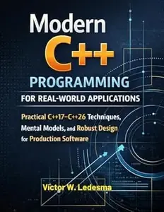 Modern C++ Programming for Real-World Applications Practical C++17-C++26 Techniques, Mental Models, and Robust Design