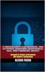 Cybersecurity for Internal and External Auditors Governance, Risk, and Financial Impact