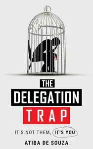 The Delegation Trap It's Not Them, Its You
