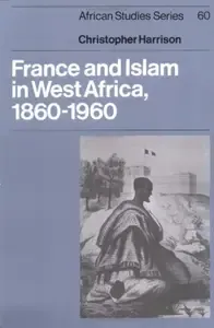 France and Islam in West Africa, 1860-1960 (African Studies)