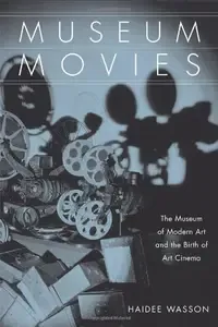 Museum Movies The Museum of Modern Art and the Birth of Art Cinema