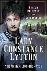 Lady Constance Lytton Prison Reformer and Suffragette