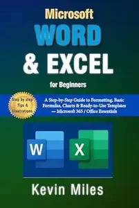 Microsoft Word & Excel for Beginners A Step-by-Step Guide to Formatting, Basic Formulas, Charts & Ready-to-Use Templates