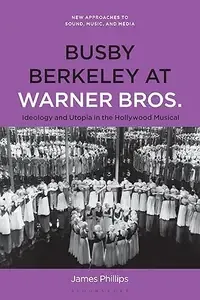 Busby Berkeley at Warner Bros. Ideology and Utopia in the Hollywood Musical