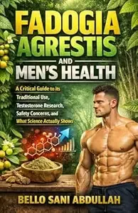 FADOGIA AGRESTIS AND MEN'S HEALTH A critical guide to its Traditional Use, Testosterone Research, Safety Concerns