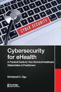 Cybersecurity for eHealth A Simplified Guide to Practical Cybersecurity for Non-Technical Healthcare Stakeholders & Practition