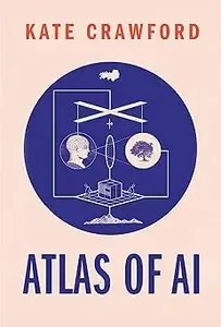 Atlas of AI Power, Politics, and the Planetary Costs of Artificial Intelligence
