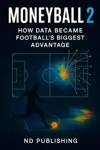 Moneyball 2.0 How Data Became Football's Biggest Advantage