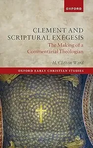 Clement and Scriptural Exegesis The Making of a Commentarial Theologian
