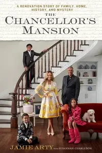 The Chancellor's Mansion A Renovation Story of Family, Home, History, and Mystery