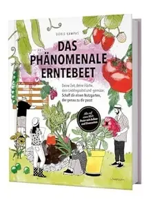 Das phänomenale Erntebeet Deine Zeit, deine Fläche, dein Lieblingsobst und -gemüse Schaff dir einen Nutzgarten, der genau zu