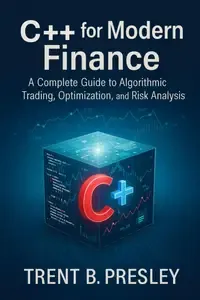 C++ for Modern Finance A Complete Guide to Algorithmic Trading, Optimization, and Risk Analysis