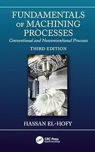 Fundamentals of Machining Processes Conventional and Nonconventional Processes, Third Edition