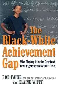 The Black-White Achievement Gap Why Closing It Is the Greatest Civil Rights Issue of Our Time