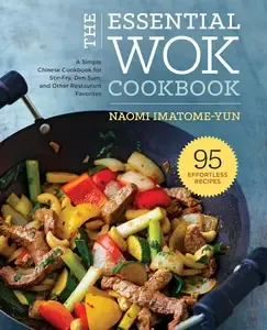The Essential Wok Cookbook A Simple Chinese Cookbook for Stir-Fry, Dim Sum, and Other Restaurant Favorites