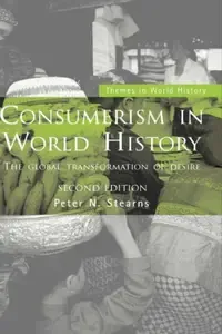 Consumerism in World History The Global Transformation of Desire (Themes in World History)